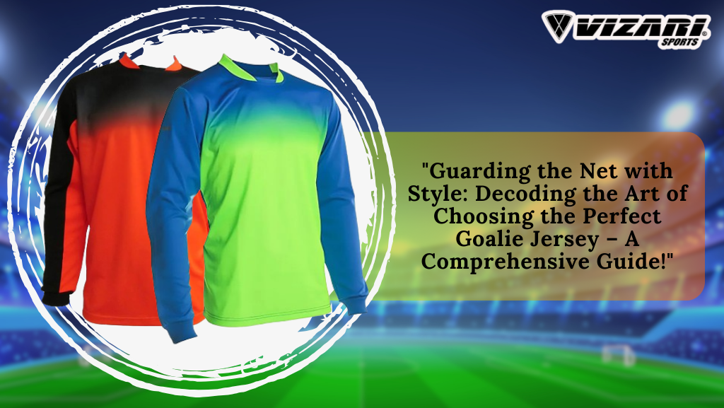 Choosing the Perfect Goalie Jersey: A Comprehensive Guide