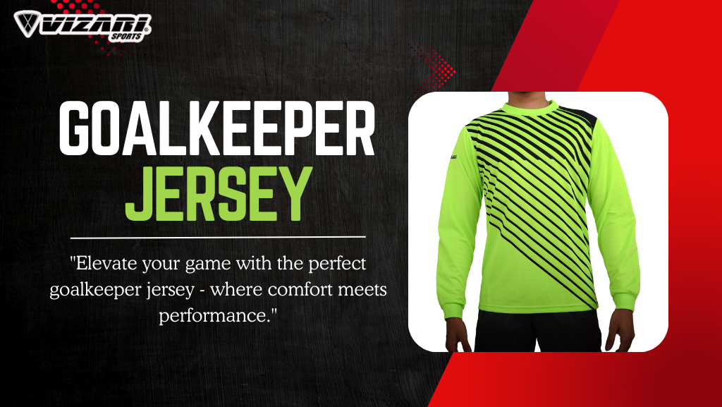 Ultimate Guide to Choosing the Perfect Goalkeeper Jersey