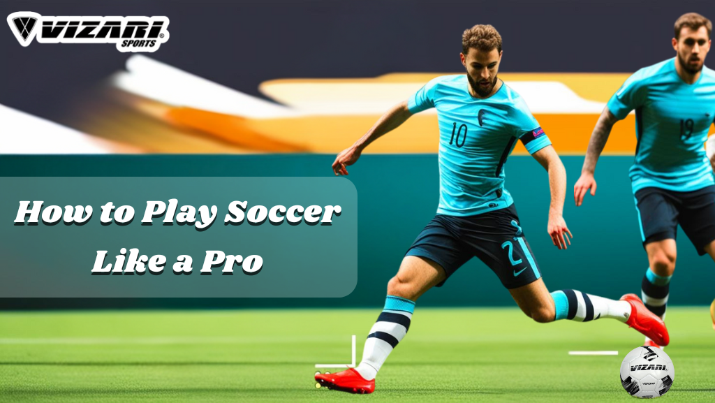 How to Play Soccer Like a Pro